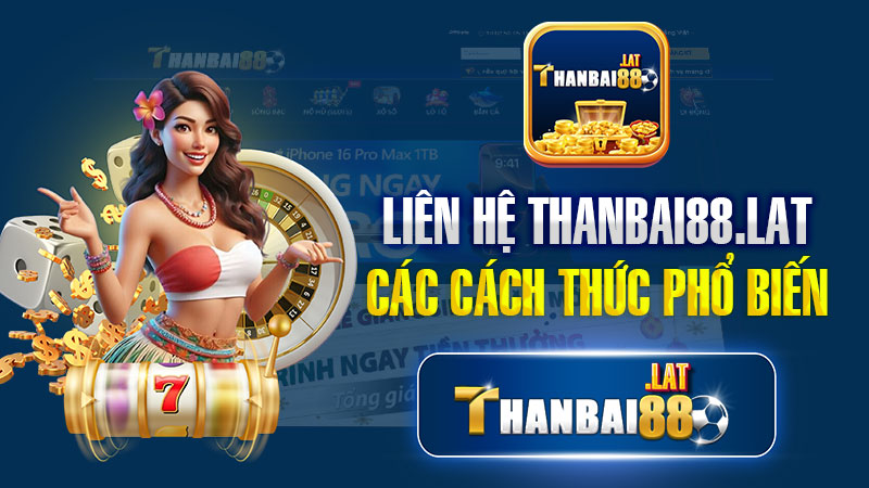 Các cách thức phổ biến để liên hệ với THANBAI88 .