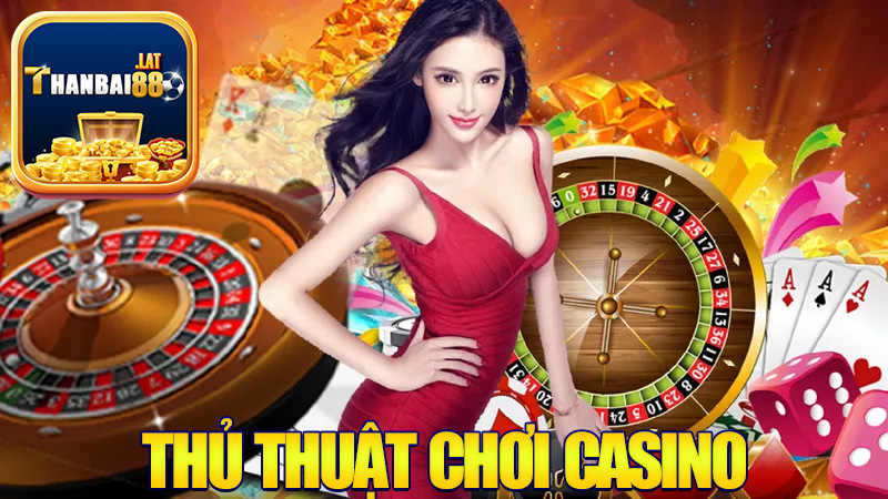 Thủ Thuật Casino: Khi Sự May Mắn Biết Lắng Nghe Người Biết Chơi